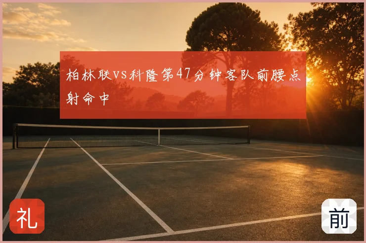 柏林联vs科隆第47分钟客队前腰点射命中