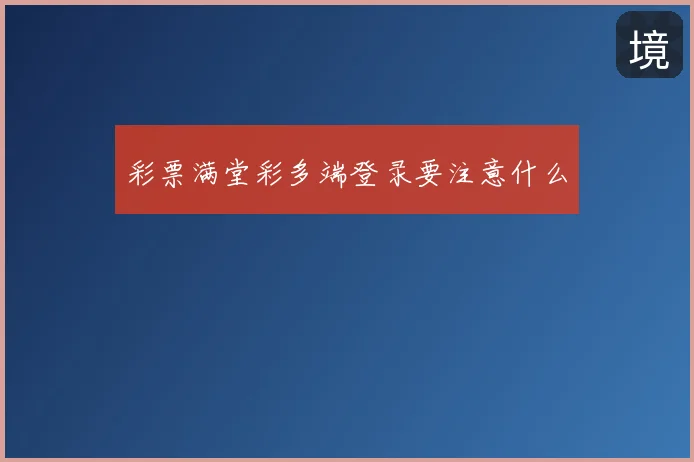 彩票满堂彩多端登录要注意什么