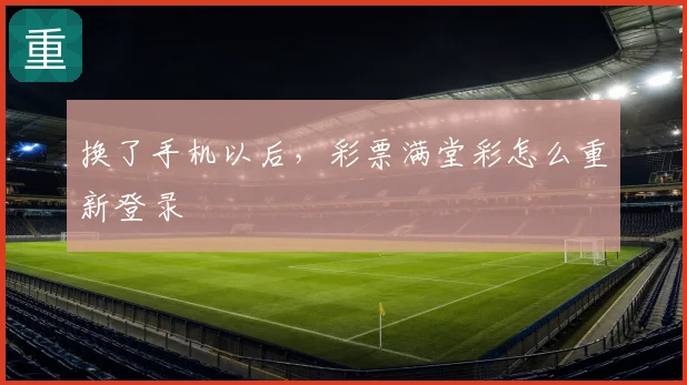 换了手机以后，彩票满堂彩怎么重新登录