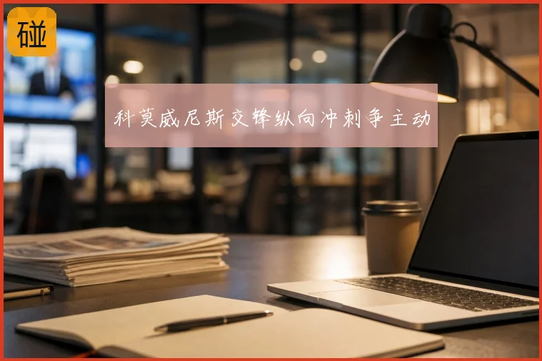 科莫威尼斯交锋纵向冲刺争主动